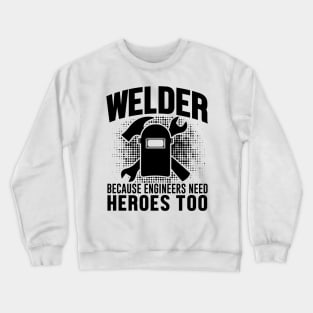 Welder because engineers need heroes too Crewneck Sweatshirt